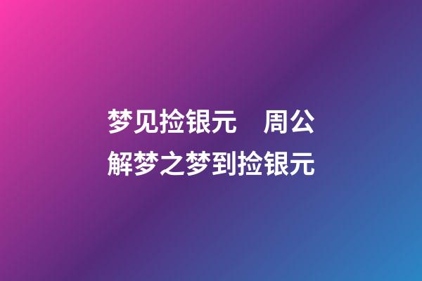 梦见捡银元　周公解梦之梦到捡银元